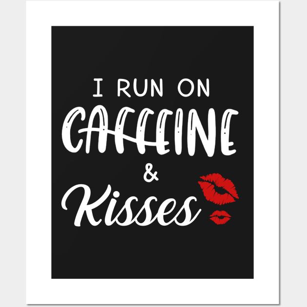 I Run On Caffeine _ Kisses T-Shirt Wall Art by TeeLovely